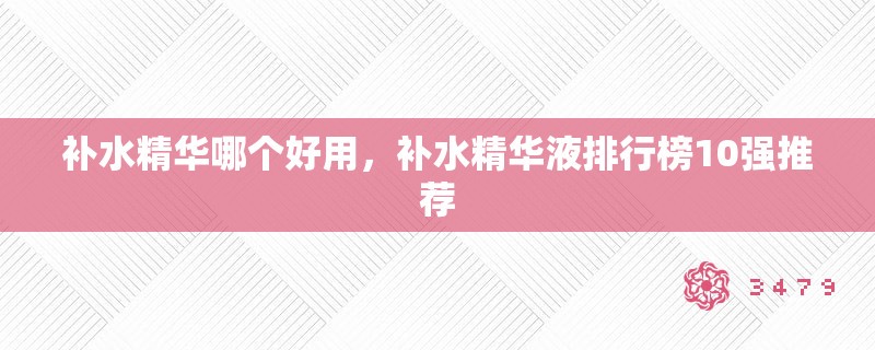 补水精华哪个好用，补水精华液排行榜10强推荐