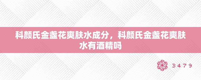 科颜氏金盏花爽肤水成分，科颜氏金盏花爽肤水有酒精吗