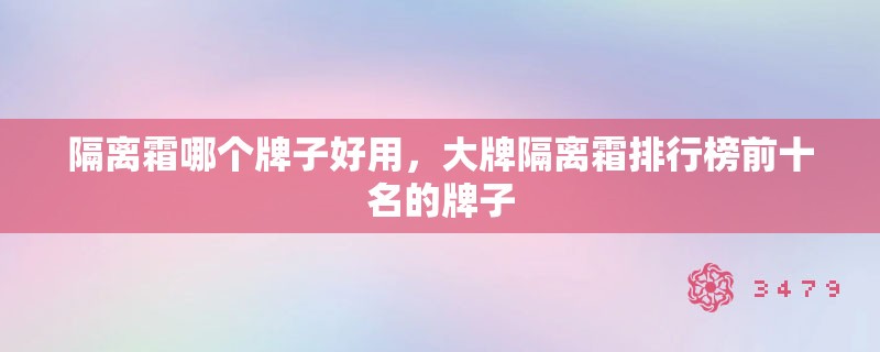 隔离霜哪个牌子好用，大牌隔离霜排行榜前十名的牌子