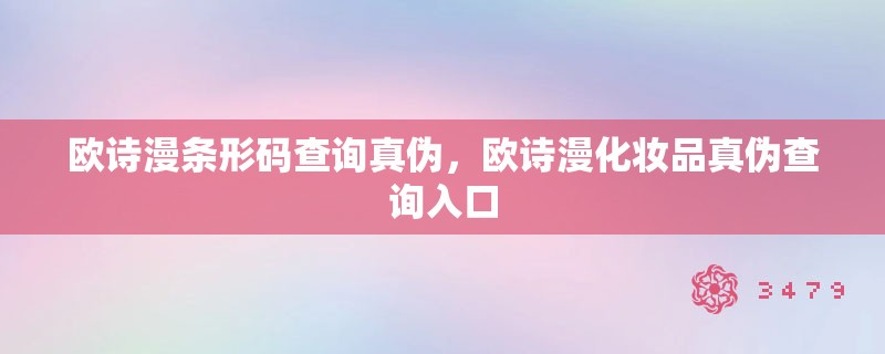 欧诗漫条形码查询真伪，欧诗漫化妆品真伪查询入口