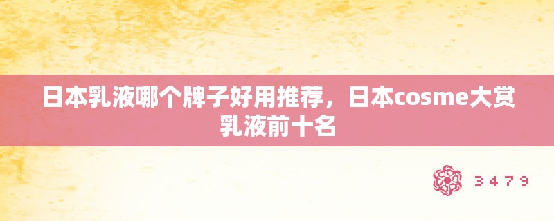 日本乳液哪个牌子好用推荐,日本cosme大赏乳液前十名 日本乳液哪个牌子好用推荐,日本cosme大赏乳液前十名