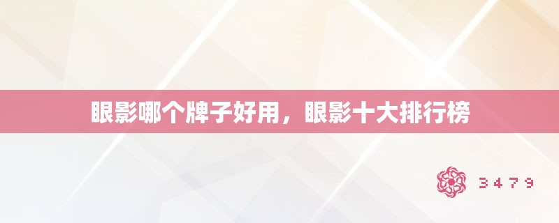 眼影哪个牌子好用，眼影十大排行榜
