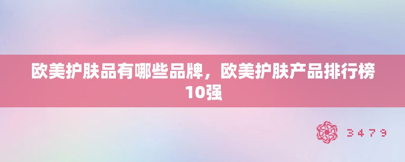 欧美护肤品有哪些品牌，欧美护肤产品排行榜10强