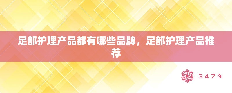 足部护理产品都有哪些品牌，足部护理产品推荐