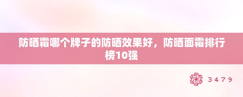防晒霜哪个牌子的防晒效果好，防晒面霜排行榜10强