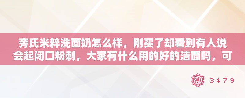 旁氏米粹洗面奶怎么样，刚买了却看到有人说会起闭口粉刺，大家有什么用的好的洁面吗，可否给推荐一款