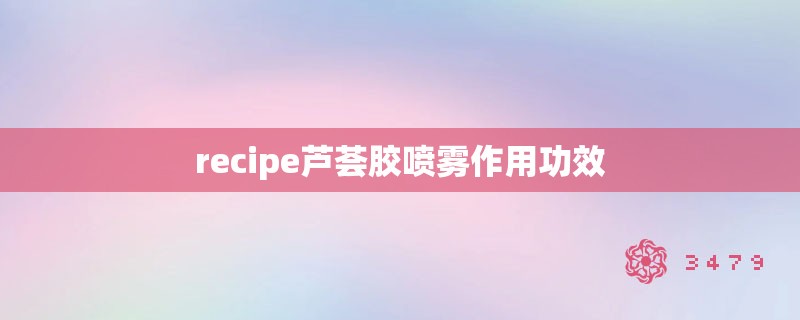 recipe芦荟胶喷雾作用功效