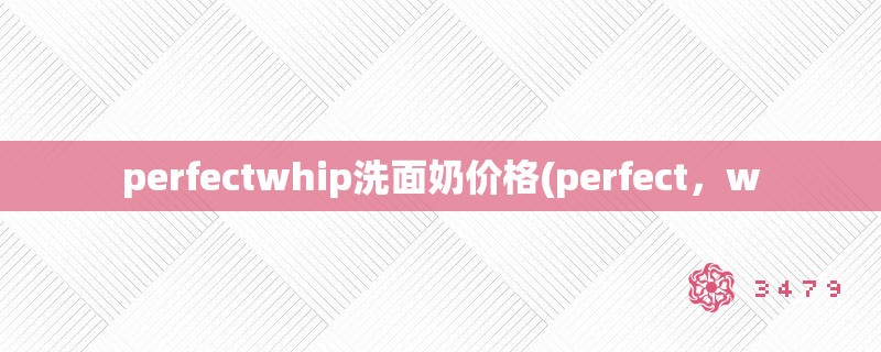 perfectwhip洗面奶价格(perfect，w
