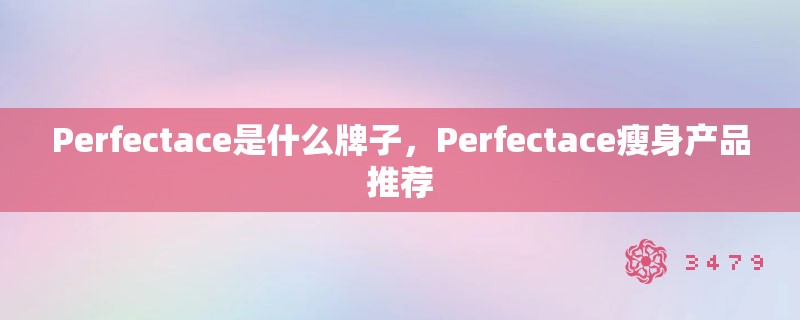 Perfectace是什么牌子，Perfectace瘦身产品推荐