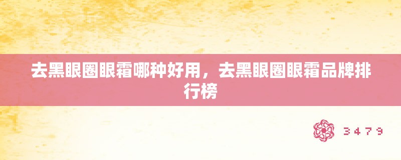 去黑眼圈眼霜哪种好用，去黑眼圈眼霜品牌排行榜