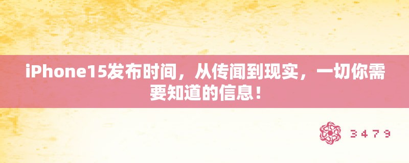 iPhone15发布时间,从传闻到现实,一切你需要知道的信息! iPhone15发布时间,从传闻到现实,一切你需要知道的信息!