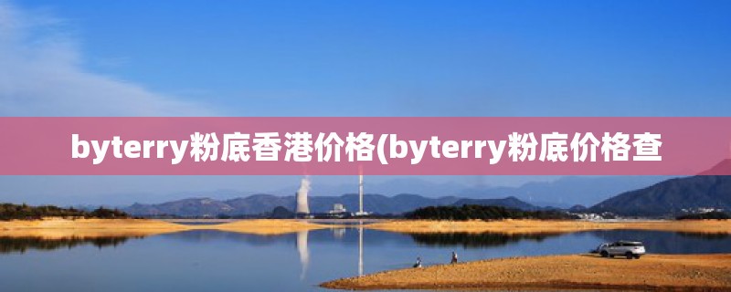 byterry粉底香港价格(byterry粉底价格查