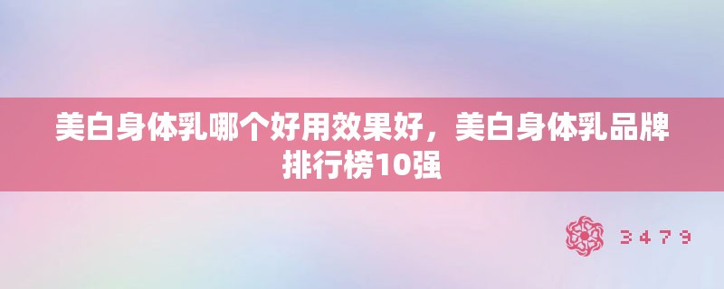 美白身体乳哪个好用效果好，美白身体乳品牌排行榜10强