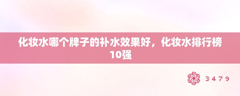 化妆水哪个牌子的补水效果好，化妆水排行榜10强