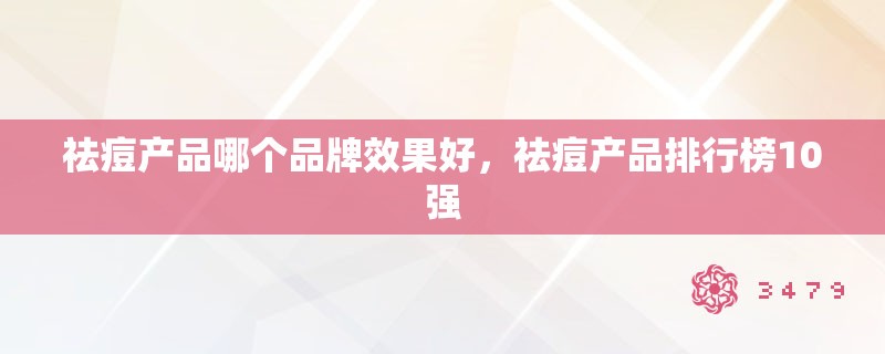 祛痘产品哪个品牌效果好，祛痘产品排行榜10强