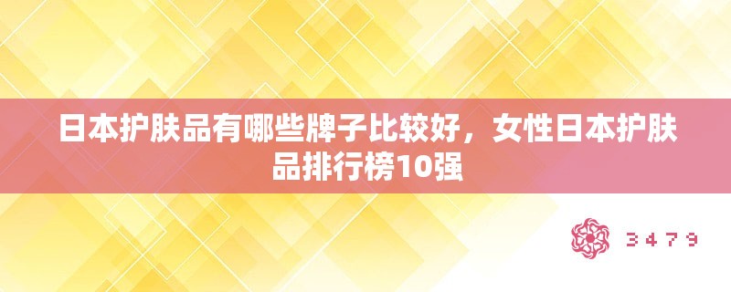 日本护肤品有哪些牌子比较好，女性日本护肤品排行榜10强