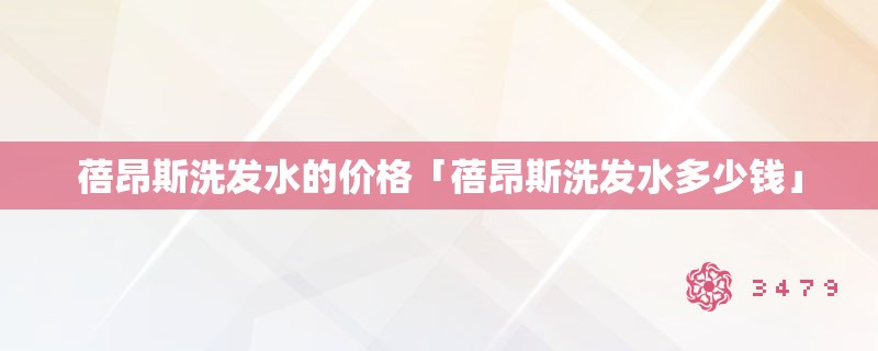 蓓昂斯洗发水的价格「蓓昂斯洗发水多少钱」
