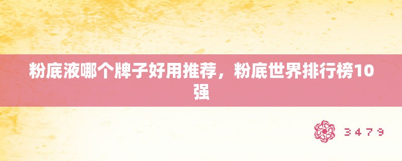 粉底液哪个牌子好用推荐，粉底世界排行榜10强