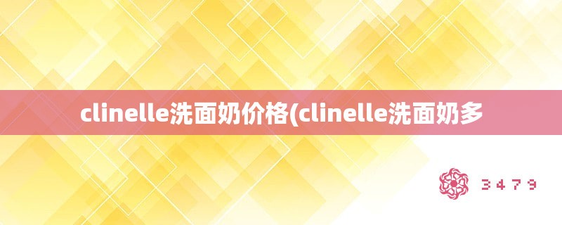 clinelle洗面奶价格(clinelle洗面奶多