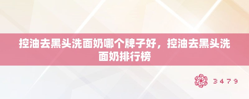 控油去黑头洗面奶哪个牌子好，控油去黑头洗面奶排行榜