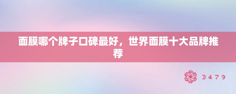 面膜哪个牌子口碑最好，世界面膜十大品牌推荐
