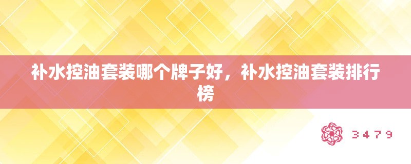补水控油套装哪个牌子好，补水控油套装排行榜