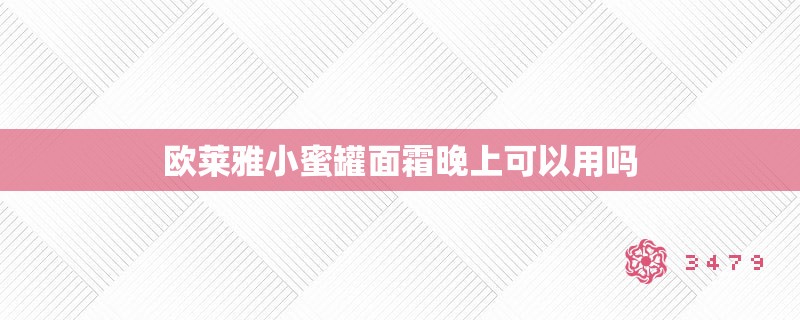 欧莱雅小蜜罐面霜晚上可以用吗