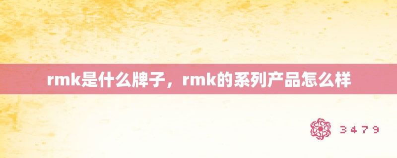rmk是什么牌子，rmk的系列产品怎么样