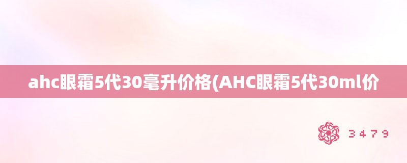 ahc眼霜5代30毫升价格(AHC眼霜5代30ml价