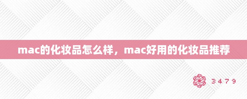 mac的化妆品怎么样，mac好用的化妆品推荐