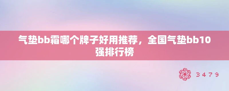 气垫bb霜哪个牌子好用推荐，全国气垫bb10强排行榜