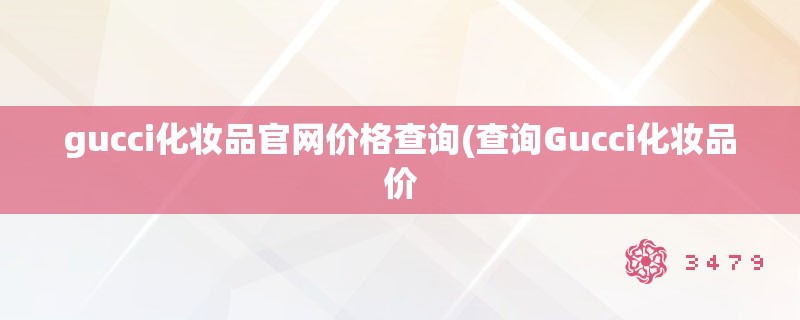 gucci化妆品官网价格查询(查询Gucci化妆品价