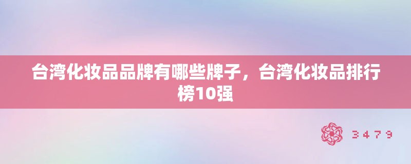 台湾化妆品品牌有哪些牌子，台湾化妆品排行榜10强