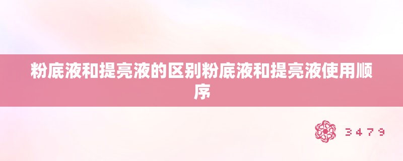 粉底液和提亮液的区别粉底液和提亮液使用顺序