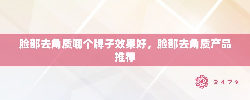脸部去角质哪个牌子效果好，脸部去角质产品推荐