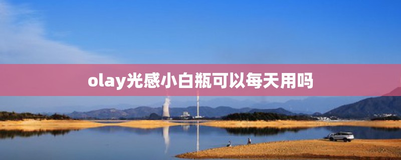 olay光感小白瓶可以每天用吗