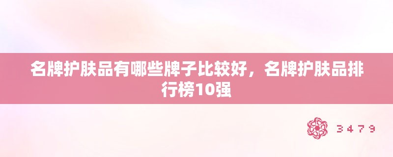 名牌护肤品有哪些牌子比较好，名牌护肤品排行榜10强
