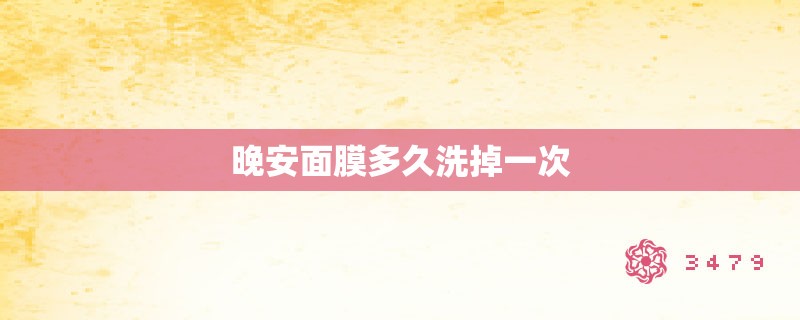 晚安面膜多久洗掉一次