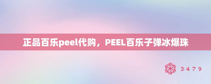 正品百乐peel代购,PEEL百乐子弹冰爆珠 正品百乐peel代购,PEEL百乐子弹冰爆珠