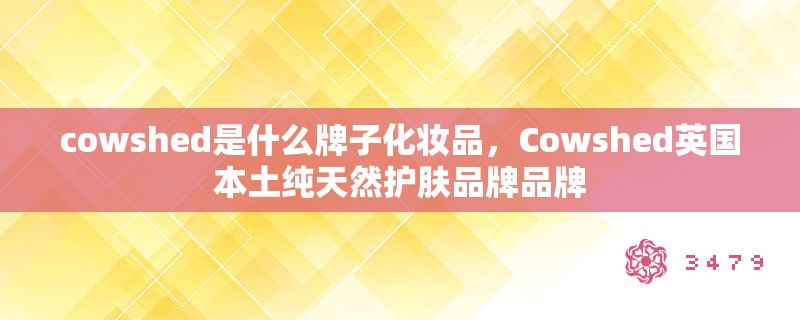 cowshed是什么牌子化妆品，Cowshed英国本土纯天然护肤品牌品牌