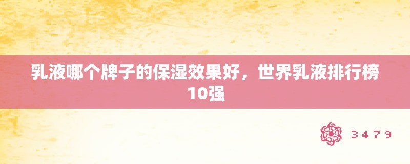 乳液哪个牌子的保湿效果好，世界乳液排行榜10强