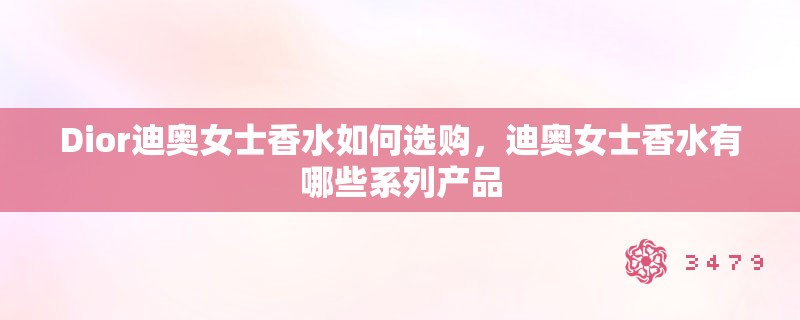 Dior迪奥女士香水如何选购，迪奥女士香水有哪些系列产品