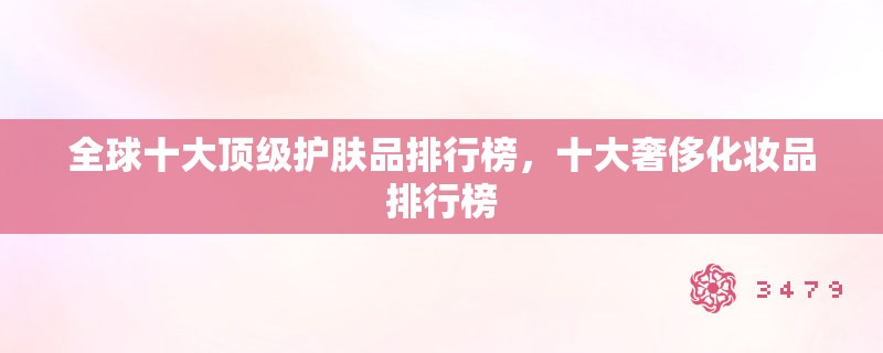 全球十大顶级护肤品排行榜，十大奢侈化妆品排行榜