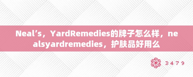 Neal’s，YardRemedies的牌子怎么样，nealsyardremedies，护肤品好用么