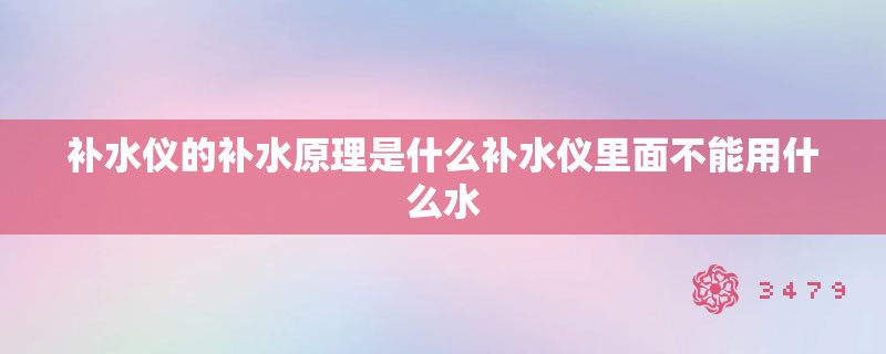 补水仪的补水原理是什么补水仪里面不能用什么水