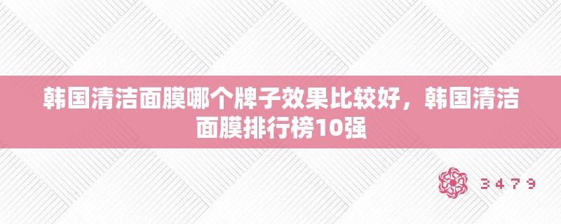 韩国清洁面膜哪个牌子效果比较好，韩国清洁面膜排行榜10强