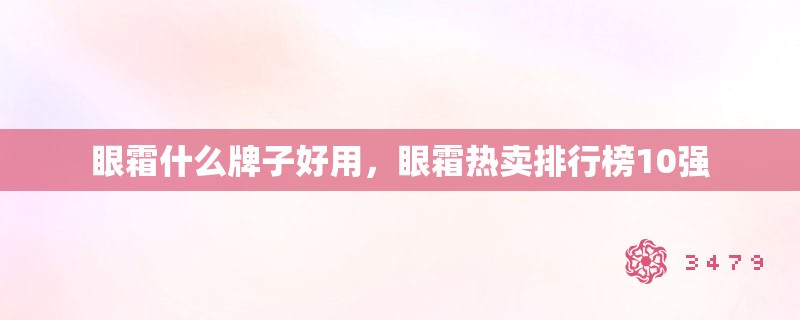 眼霜什么牌子好用，眼霜热卖排行榜10强
