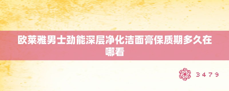 欧莱雅男士劲能深层净化洁面膏保质期多久在哪看