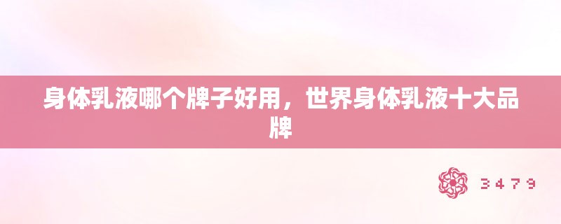 身体乳液哪个牌子好用，世界身体乳液十大品牌