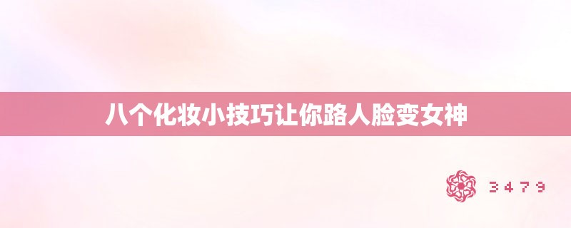 八个化妆小技巧让你路人脸变女神